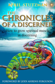 Title: The Chronicles of a Discerner: How to grow spiritual muscles in discerning, Author: April Stutzman