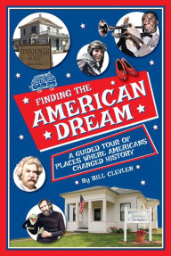 Title: Finding the American Dream: A Guided Tour of Places Where Americans Changed History, Author: Bill Clevlen