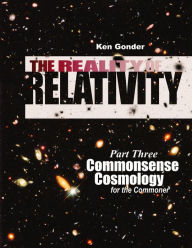 Title: The Reality of Relativity: Cosmology's Cosmic Crisis (Part Three), Author: Kenneth Gonder