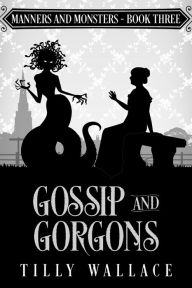 Title: Gossip and Gorgons, Author: Tilly Wallace