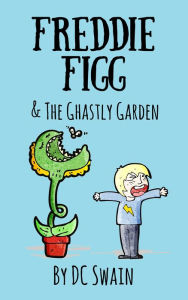 Title: Freddie Figg & the Ghastly Garden, Author: DC Swain