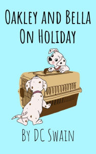 Title: Oakley and Bella on Holiday, Author: DC Swain