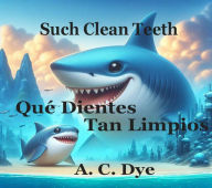 Title: Such Clean Teeth - Que Dientes tan Limpios, Author: A. C. Dye