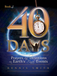 Title: 40 Days: Prayers and Devotions on Earth's Final Events Book 4, Author: Dennis Smith