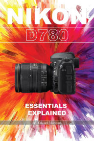 Title: Nikon D780: Essentials Explained, Author: Edward Marteson