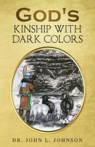 Title: God's Kinship With Dark Colors, Author: Dr. John L Johnson