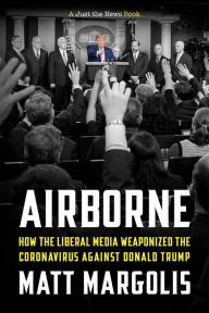 Title: Airborne: How The Liberal Media Weaponized The Coronavirus Against Donald Trump, Author: Matt Margolis