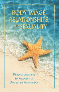 Title: Body Image, Relationships, and Sexuality, Author: Overeaters Anonymous