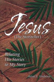Title: Jesus the Storyteller, Author: Brian Harbour