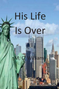 Title: His Life Is Over, Author: M. C. Williams