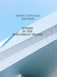 Title: Studies in the Wagnerian Drama, Author: Henry Edward Krehbiel