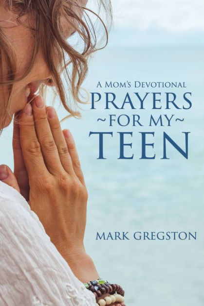 Prayers For My Teen By Mark Gregston 