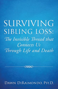 Title: Surviving Sibling Loss: The Invisible Thread that Connects Us Through Life and Death, Author: Dawn DiRaimondo