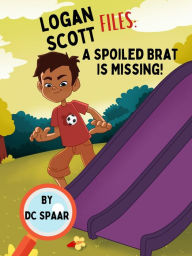 Title: Logan Scott Files A Spoiled Brat Is Missing, Author: D.C Spaar
