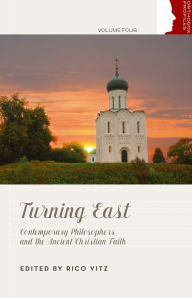 Title: Turning East: Contemporary Philosophers and the Ancient Christian Faith, Author: Rico Vitz