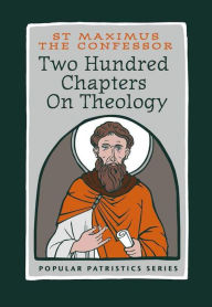 Title: Two Hundred Chapters on Theology: St. Maximus the Confessor, Author: Luis Joshua Sales