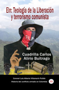 Title: Eln: Teologia de la liberacion y terrorismo comunista, Author: Luis Alberto Villamarin Pulido