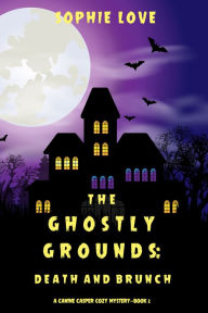 Title: The Ghostly Grounds: Death and Brunch (A Canine Casper Cozy MysteryBook 2), Author: Sophie Love