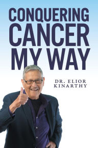Title: Conquering Cancer My Way, Author: Dr. Elior Kinarthy