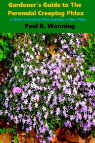 Title: Gardener's Guide to The Perennial Creeping Phlox, Author: Paul R. Wonning