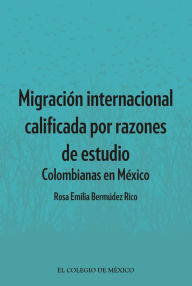 Title: Migracion internacional calificada por razones de estudio, Author: Rosa Emilia Bermudez Rico