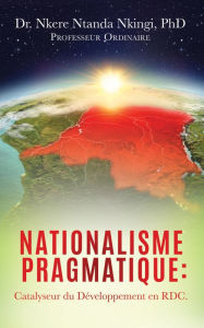 Title: Nationalisme Pragmatique: Catalyseur du Developpement en RDC., Author: Dr. Nkere Ntanda Nkingi