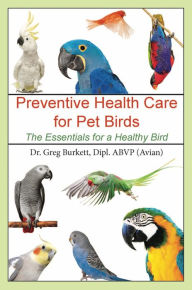 Title: Preventative Health Care for Pet Birds, Author: Greg Burkett