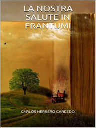 Title: LA NOSTRA SALUTE IN FRANTUMI, Author: Carlos Herrero