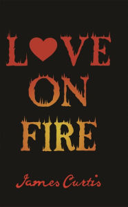 Title: Love on Fire, Author: James Curtis