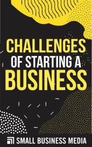 Title: Challenges Of Starting A Business, Author: Small Business Media