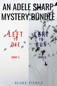 Title: An Adele Sharp Mystery Bundle: Left to Die (#1) and Left to Run (#2), Author: Blake Pierce