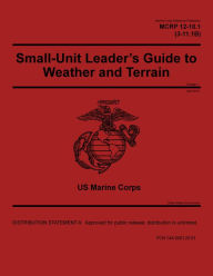 Title: MCRP 12-10.1 (3-11.1B) Small-Unit Leaders Guide to Weather and Terrain Change 1 April 2018, Author: United States Government Usmc