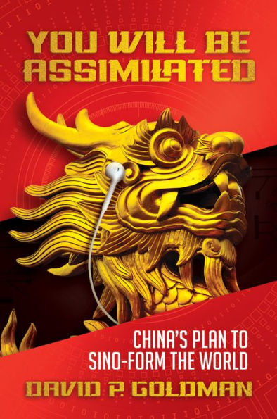 You Will Be Assimilated: Chinas Plan to Sino-form the World