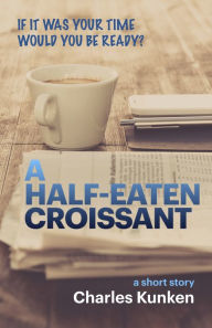 Title: A Half-Eaten Croissant, Author: Charles Kunken