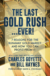 Title: The Last Gold RushEver!: 7 Reasons for the Runaway Gold Market and How You Can Profit from It, Author: Charles Goyette