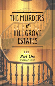 Title: The Murders of Hill Grove Estates - Part One, Author: Alyssa Shields