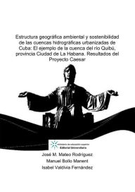 Title: Estructura geografico ambiental y sostenibilidad de las cuencas hidrograficas urbanizadas de Cuba: El ejemplo de la cuen, Author: Jose Manuel Mateo Rodriguez