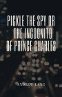 Pickle The Spy Or The Incognito Of Prince Charles
