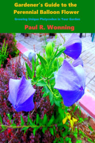 Title: Gardeners Guide to the Perennial Balloon Flower, Author: Paul R. Wonning