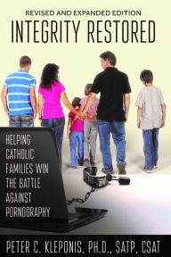 Title: Integrity Restored: Helping Catholic Families Win the Battle Against Pornography, Author: Peter Kleponis