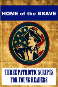 Title: Home of the Brave - Three Patriotic Scripts for Young Readers, Author: Joseph Madden