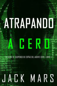Title: Atrapando a Cero (La Serie de Suspenso de Espias del Agente CeroLibro #4), Author: Jack Mars