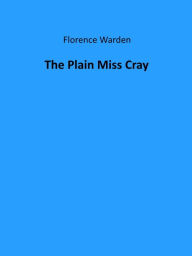 Title: The Plain Miss Cray, Author: Florence Warden