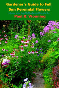 Title: Gardener's Guide to Full Sun Perennial Flowers: A Manual for the Care of Full Sun Perennial Flower Garden, Author: Paul R. Wonning
