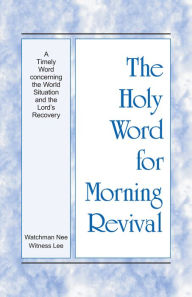 Title: The Holy Word for Morning Revival - A Timely Word concerning the World Situation and the Lords Recovery, Author: Witness Lee