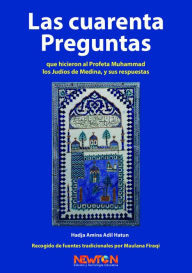 Title: Las Cuarenta Preguntas que Hicieron al Profeta Muhammad los Judios de Medina, y sus Respuestas, Author: Hadja Amina Adil Hatun