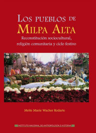 Title: Los pueblos de Milpa Alta, Author: Mette Marie Wacher Rodarte