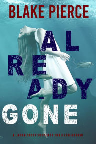 Title: Already Gone (A Laura Frost FBI Suspense ThrillerBook 1), Author: Blake Pierce
