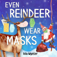 Title: Even Reindeer Wear Masks, Author: Isla Wynter