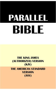 Title: PARALLEL BIBLE: THE KING JAMES (AUTHORIZED) VERSION (KJV) & THE AMERICAN STANDARD VERSION (ASV), Author: Translation committees